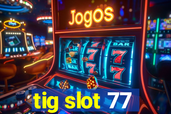 tig slot 77